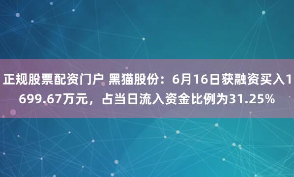 正规股票配资门户 黑猫股份：6月16日获融资买入1699.67万元，占当日流入资金比例为31.25%