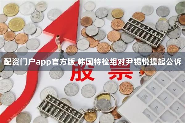 配资门户app官方版 韩国特检组对尹锡悦提起公诉